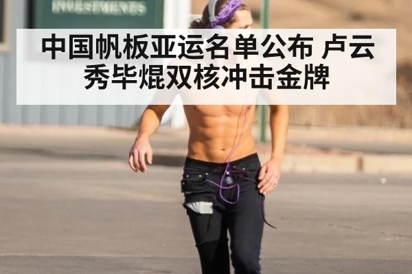 中国帆板亚运名单公布 卢云秀毕焜双核冲击金牌